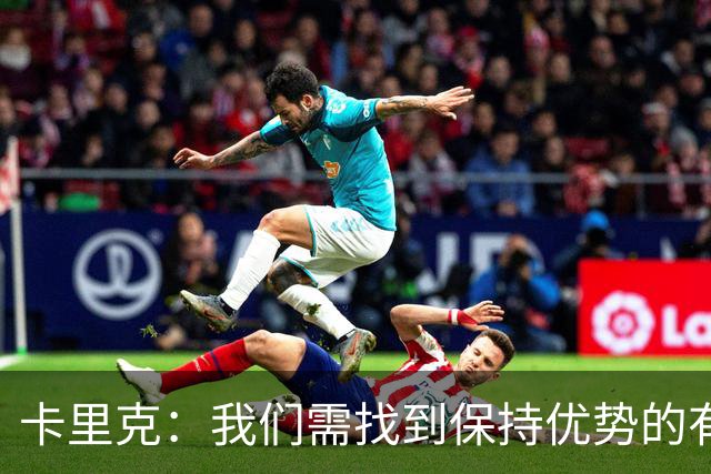 卡里克：我们需找到保持优势的有效策略；平局结果让人失望